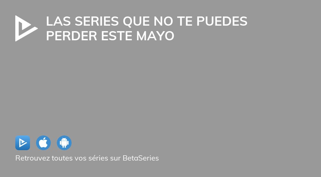 Las series que no te puedes perder este mayo
